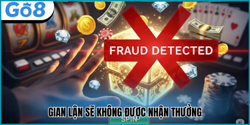 Gian lận sẽ không được nhận thưởng từ Go8 thưởng nạp đầu